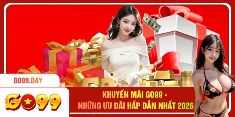 Khuyến Mãi Go99 - Những Ưu Đãi Hấp Dẫn Nhất Năm 2026