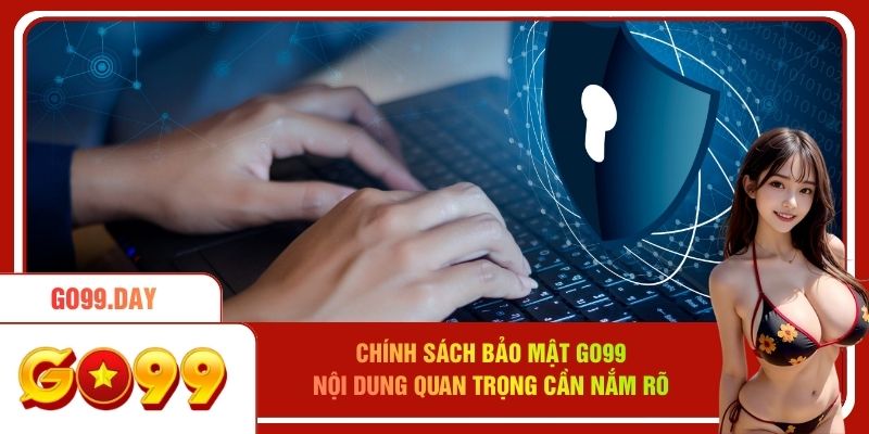 Chính Sách Bảo Mật Go99 - Nội Dung Quan Trọng Cần Nắm Rõ