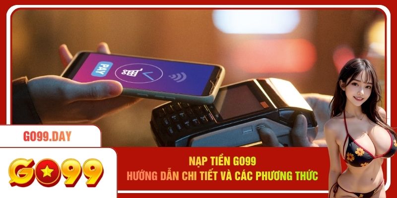 Nạp Tiền Go99 - Hướng Dẫn Chi Tiết Và Các Phương Thức